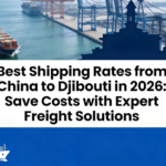 Best Shipping Rates from China to Djibouti in 2026: Save Costs with Expert Freight Solutions shipping rates from china to Djibouti