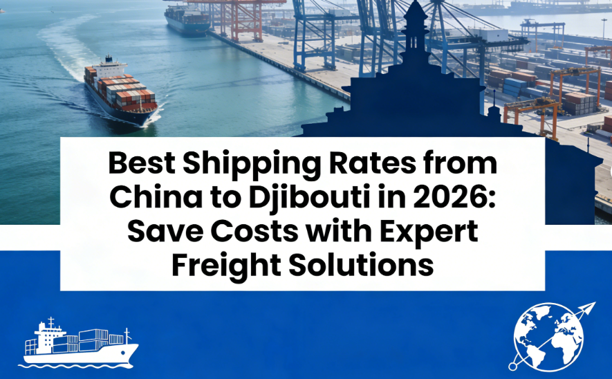 Best Shipping Rates from China to Djibouti in 2026: Save Costs with Expert Freight Solutions